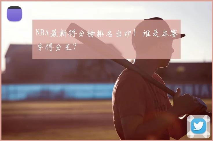 NBA最新得分榜排名出炉！谁是本赛季得分王？