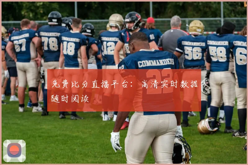 免费比分直播平台：高清实时数据随时阅读
