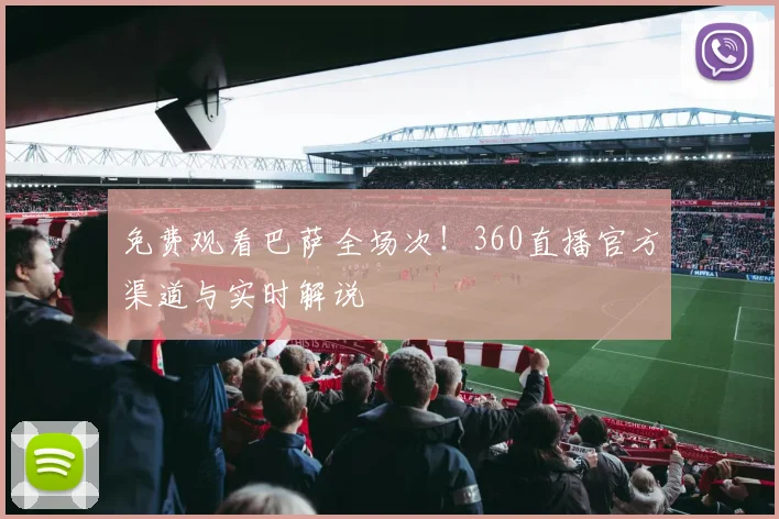 免费观看巴萨全场次!360直播官方渠道与实时解说