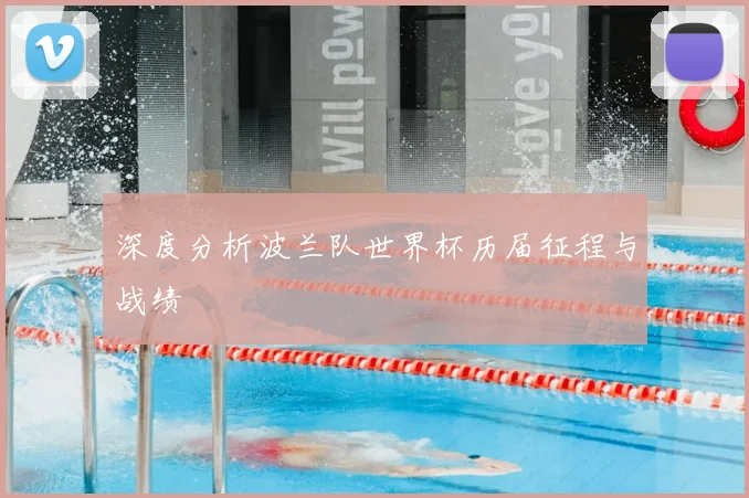 深度分析波兰队世界杯历届征程与战绩