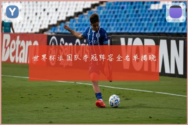 世界杯法国队夺冠阵容全名单揭晓