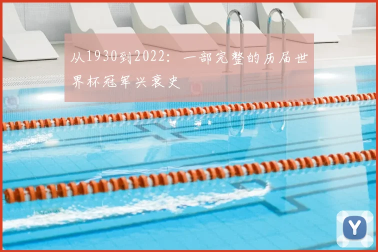 从1930到2022：一部完整的历届世界杯冠军兴衰史