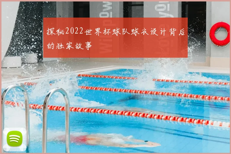 探秘2022世界杯球队球衣设计背后的独家故事