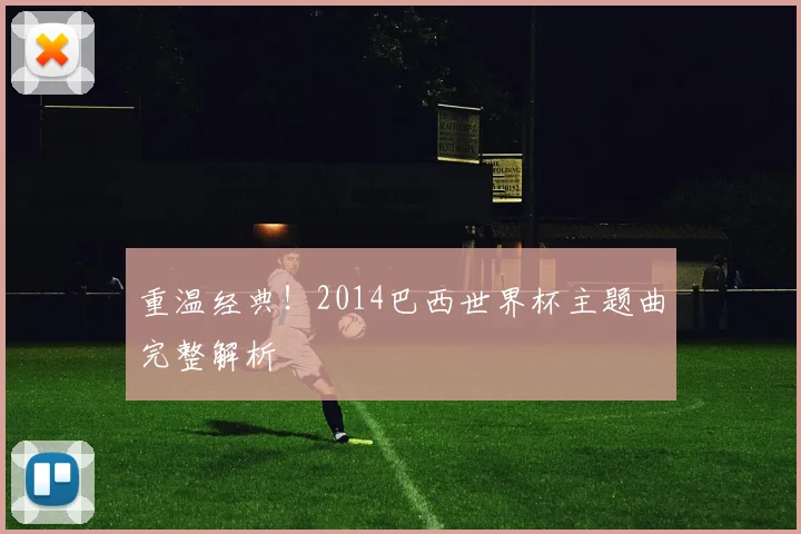 重温经典！2014巴西世界杯主题曲完整解析